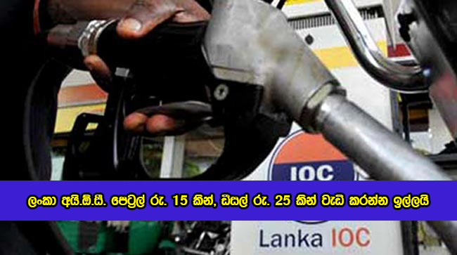 Lanka IOC Expecting Hikes Fuel Price - ලංකා අයි.ඕ.සී. පෙට්‍රල් රු. 15 කින්, ඩීසල් රු. 25 කින් වැඩි කරන්න ඉල්ලයි