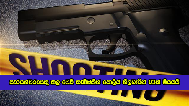 Three Police Officers Killed in a Shooting by a Sergeant - සැරයන්වරයෙකු කල වෙඩි තැබීමකින් පොලිස් නිලධාරින් 03ක් මියයයි